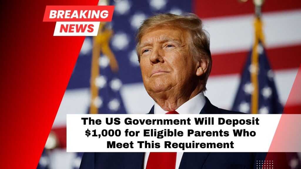 Confirmed: The US Government Will Deposit $1,000 for Eligible Parents Who Meet This Requirement