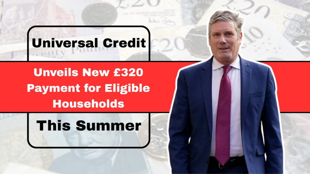 Universal Credit Unveils New £320 Payment for Eligible Households This Summer