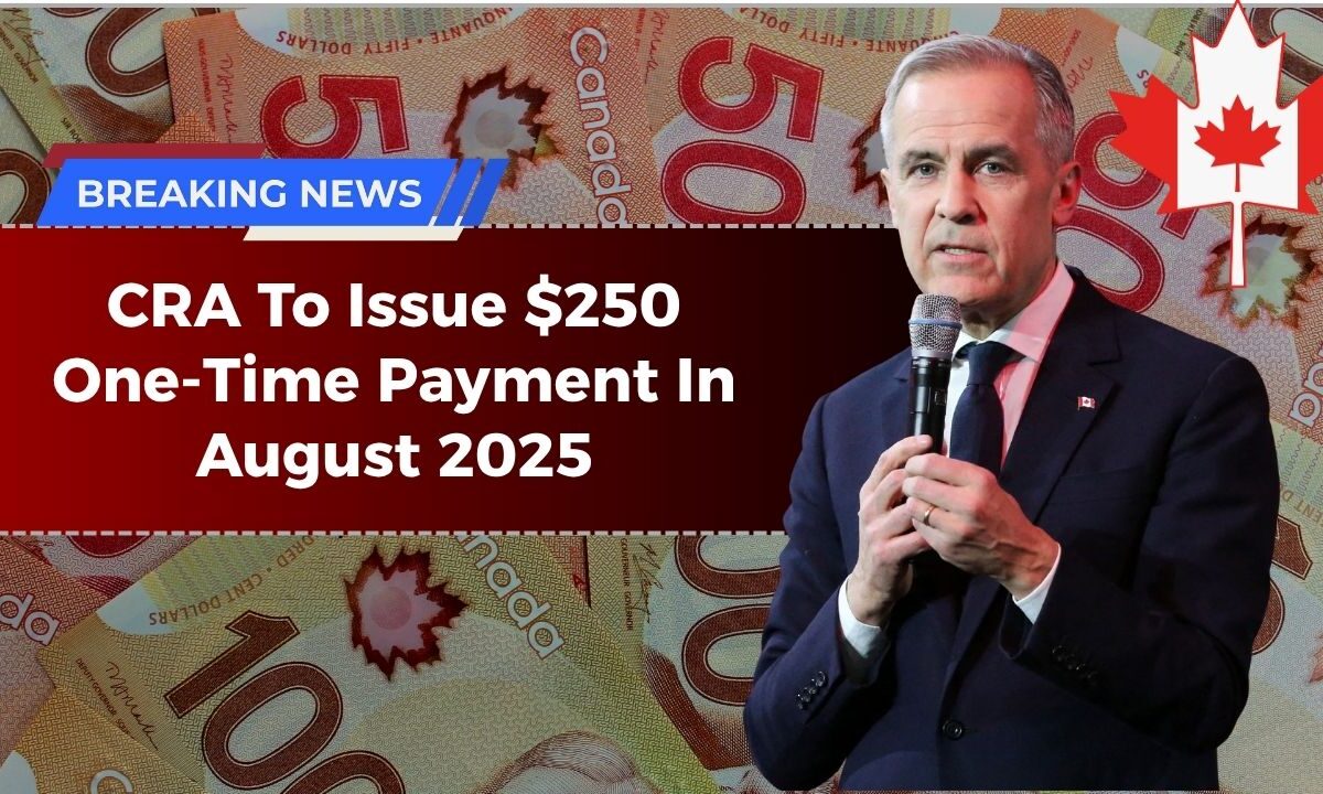 CRA To Issue $250 One-Time Payment In August 2025 – Who’s Eligible And When Will You Get It?
