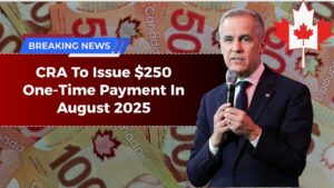 CRA To Issue $250 One-Time Payment In August 2025 – Who’s Eligible And When Will You Get It?