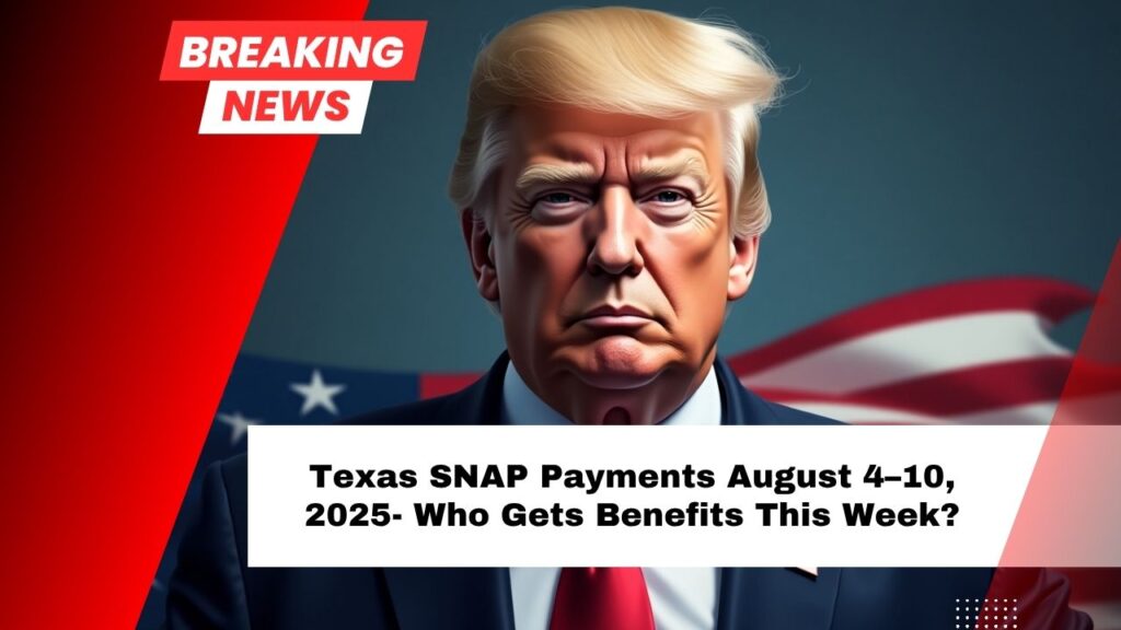 Texas SNAP Payments August 4–10, 2025- Who Gets Benefits This Week?