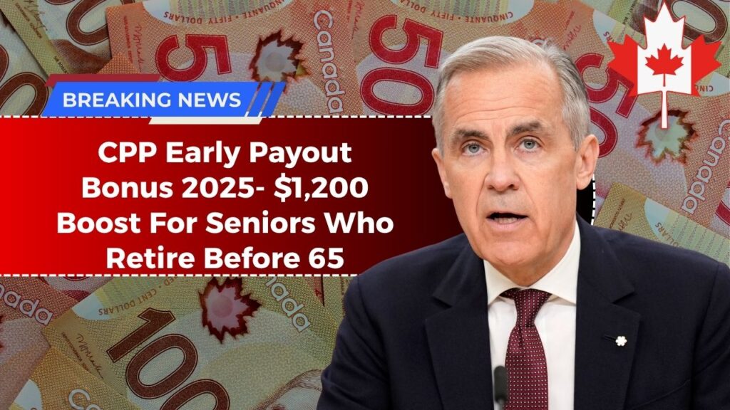 CPP Early Payout Bonus 2025- $1,200 Boost For Seniors Who Retire Before 65 – Full Guide & Eligibility