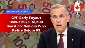 CPP Early Payout Bonus 2025- $1,200 Boost For Seniors Who Retire Before 65 – Full Guide & Eligibility