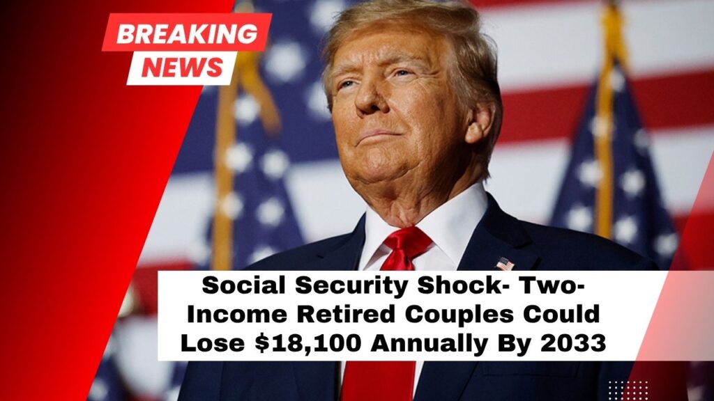 Social Security Shock- Two-Income Retired Couples Could Lose $18,100 Annually By 2033