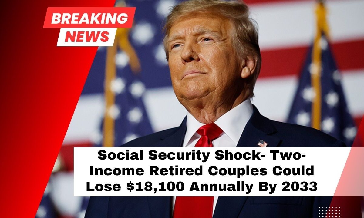 Social Security Shock- Two-Income Retired Couples Could Lose $18,100 Annually By 2033