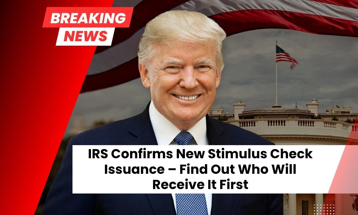 IRS Confirms New Stimulus Check Issuance – Find Out Who Will Receive It First