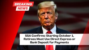 SSA Confirms: Starting October 1, Retirees Must Use Direct Express or Bank Deposit for Payments – No More Paper Checks